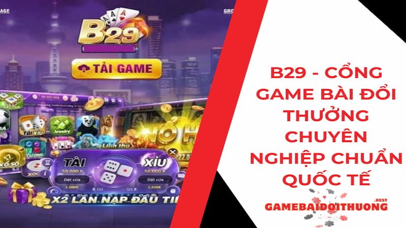 B29 - Cổng game bài đổi thưởng xanh chín, uy tín tầm quốc tế