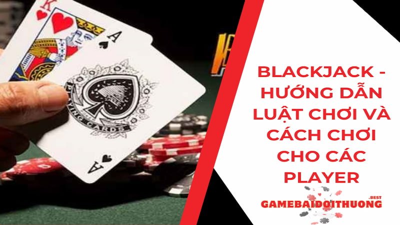 Blackjack - Game bài trực tuyến đẳng cấp không nên bỏ lỡ 9 Blackjack - Top 1 game bài online đẳng cấp không nên bỏ lỡ