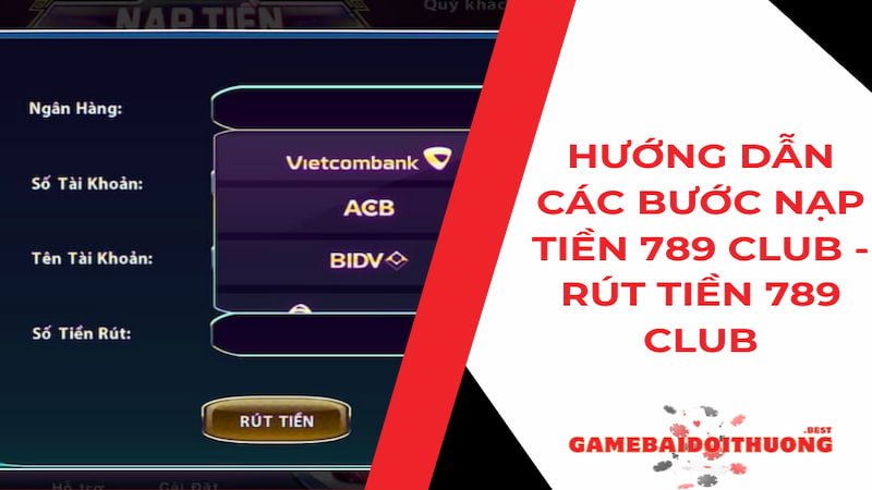 Hướng dẫn thao tác nạp tiền 789 Club - Rút tiền 789 Club