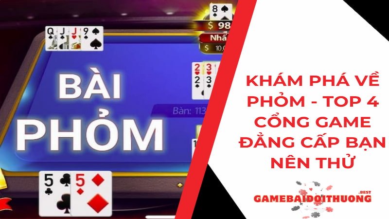 Khám phá về Phỏm - Top 4 cổng game đẳng cấp bạn nên thử 1 Khám phá về Phỏm - Top 4 cổng game đẳng cấp mà bạn nên thử