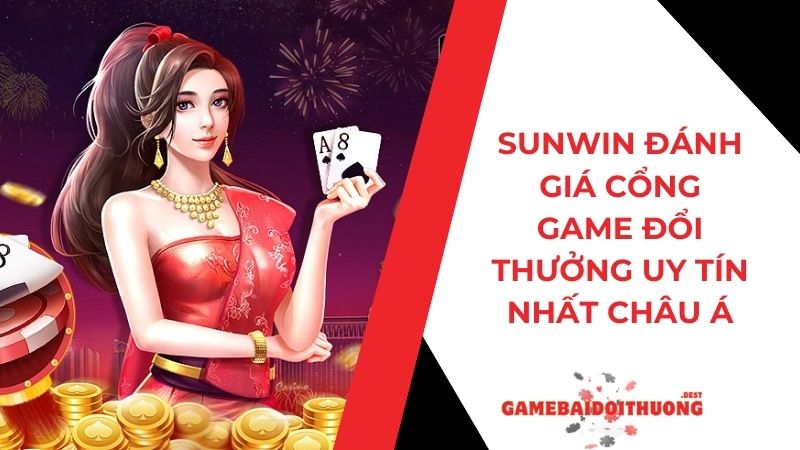 Sunwin - Đánh giá sảnh game đổi thưởng uy tín nhất châu Á