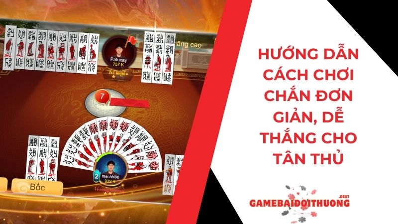 Hướng dẫn cách chơi Chắn đơn giản, dễ thắng cho tân thủ