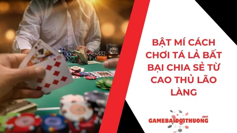 Bật mí cách chơi Tá Lả bất bại chia sẻ từ cao thủ lão làng 10 Bật mí cách chơi Tá Lả bất bại chia sẻ từ cao thủ lão làng