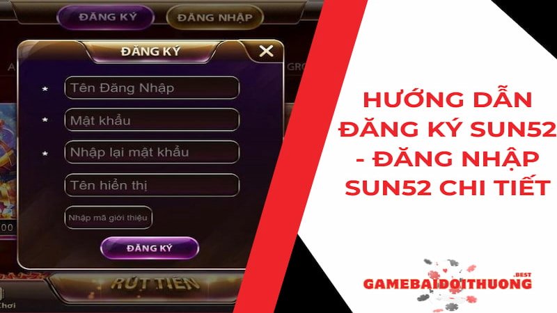 Hướng dẫn đăng ký Sun52 - Đăng nhập Sun52 chi tiết nhất 2024