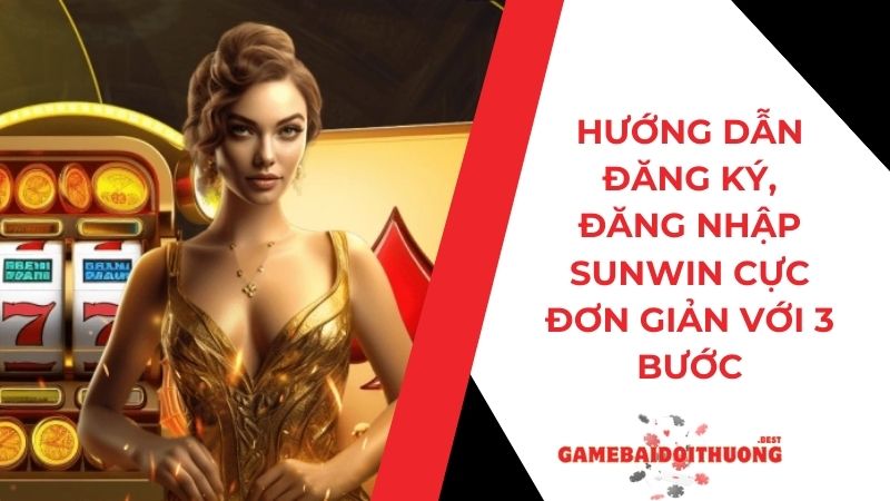 Hướng dẫn đăng ký Sunwin, đăng nhập Sunwin chỉ với 3 bước 7 Hướng dẫn đăng ký Sunwin, đăng nhập Sunwin đơn giản nhất