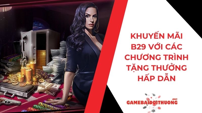 Khuyến Mãi B29 Với Các Chương Trình Tặng Thưởng Hấp Dẫn