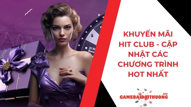 Khuyến mãi Hit Club - Cập nhật các ưu đãi HOT nhất năm 2024