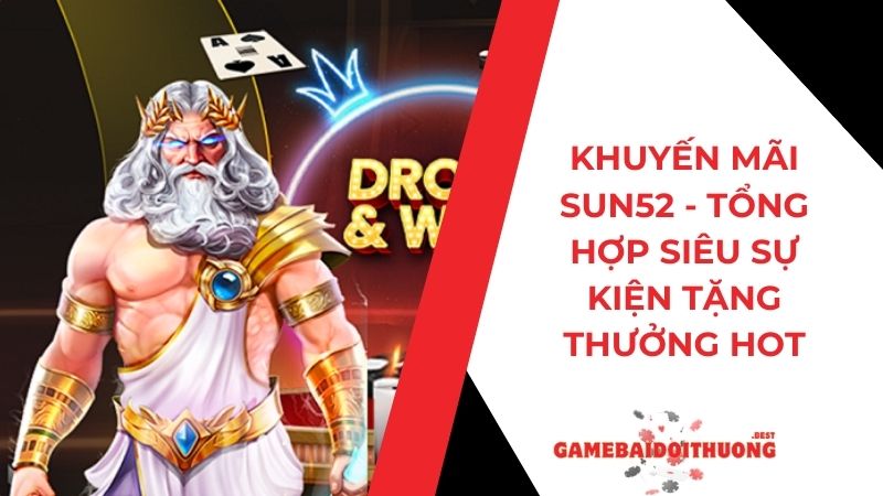 Khuyến Mãi Sun52 - Tổng Hợp Siêu Sự Kiện Tặng Thưởng HOT