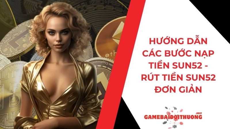 Hướng dẫn các bước nạp tiền Sun52 - Rút tiền Sun52 đơn giản 9 Hướng dẫn các bước nạp tiền Sun52 - Rút tiền Sun52 đơn giản