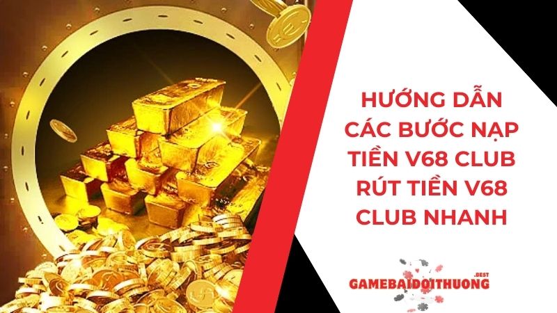 Hướng dẫn nạp tiền V68 Club - Rút tiền V68 Club nhanh chóng 8 Hướng dẫn các bước nạp tiền V68 Club - Rút tiền V68 Club nhanh