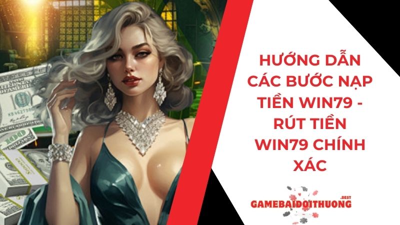 Hướng dẫn các bước nạp tiền Win79 - Rút tiền Win79 chính xác 4 Hướng dẫn các bước nạp tiền Win79 - Rút tiền Win79 chính xác